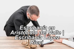 Escribanía en Aristóbulo del Valle | Escribanía López Ricci ◀