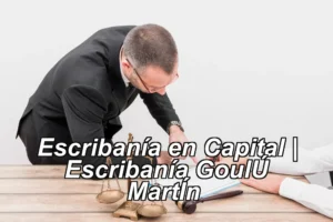 Escribanía en Capital | Escribanía GoulÚ MartÍn ◀