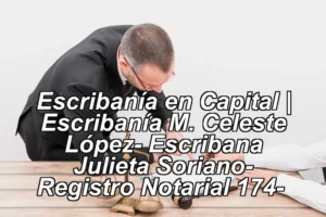 Escribanía en Capital | Escribanía M. Celeste López- Escribana Julieta Soriano- Registro Notarial 174- ◀