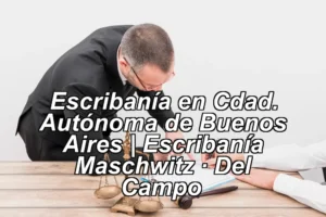 Escribanía en Cdad. Autónoma de Buenos Aires | Escribanía Maschwitz · Del Campo ◀