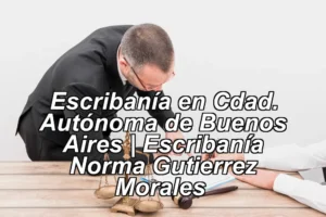 Escribanía en Cdad. Autónoma de Buenos Aires | Escribanía Norma Gutierrez Morales ◀