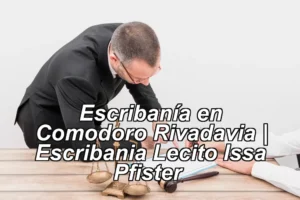 Escribanía en Comodoro Rivadavia | Escribania Lecito Issa Pfister ◀