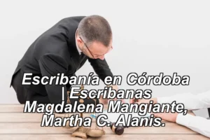 Escribanía en Córdoba | Escribanas Magdalena Mangiante, Martha C. Alanis. ◀