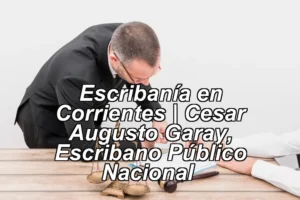 Escribanía en Corrientes | Cesar Augusto Garay, Escribano Público Nacional ◀