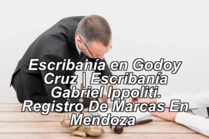 Escribanía en Godoy Cruz | Escribanía Gabriel Ippoliti. Registro De Marcas En Mendoza ◀