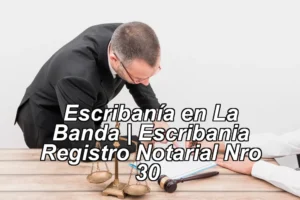 Escribanía en La Banda | Escribania Registro Notarial Nro 30 ◀