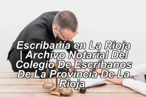 Escribanía en La Rioja | Archivo Notarial Del Colegio De Escribanos De La Provincia De La Rioja ◀
