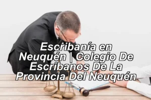 Escribanía en Neuquén | Colegio De Escribanos De La Provincia Del Neuquén ◀