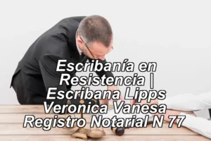Escribanía en Resistencia | Escribana Lipps Veronica Vanesa – Registro Notarial N 77 ◀