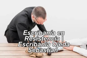 Escribanía en Resistencia | Escribania Ojeda Sebastian ◀