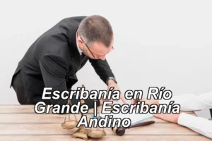Escribanía en Río Grande | Escribanía Andino ◀