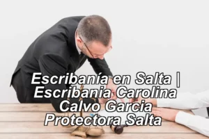Escribanía en Salta | Escribania Carolina Calvo Garcia Protectora Salta ◀