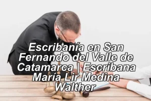 Escribanía en San Fernando del Valle de Catamarca | Escribana María Lir Medina Walther ◀