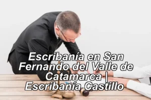 Escribanía en San Fernando del Valle de Catamarca | Escribanía Castillo ◀