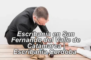 Escribanía en San Fernando del Valle de Catamarca | Escribania Cordoba ◀