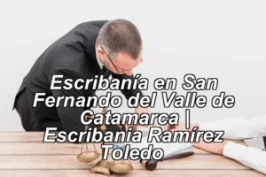 Escribanía en San Fernando del Valle de Catamarca | Escribania Ramírez Toledo ◀