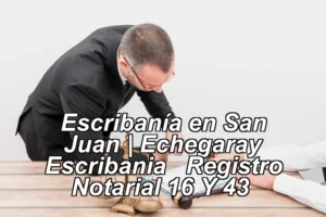 Escribanía en San Juan | Echegaray Escribania – Registro Notarial 16 Y 43 ◀