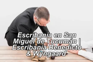 Escribanía en San Miguel de Tucumán | Escribanía Benedicto & Wyngaard ◀