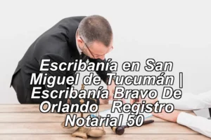 Escribanía en San Miguel de Tucumán | Escribanía Bravo De Orlando – Registro Notarial 50 ◀