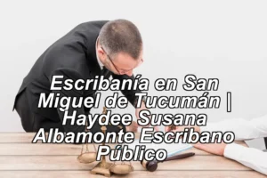 Escribanía en San Miguel de Tucumán | Haydee Susana Albamonte Escribano Público ◀