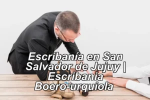 Escribanía en San Salvador de Jujuy | Escribania Boero-urquiola ◀