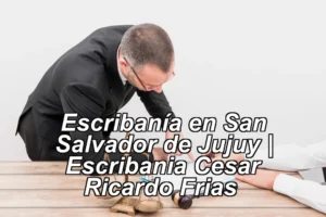 Escribanía en San Salvador de Jujuy | Escribania Cesar Ricardo Frias ◀