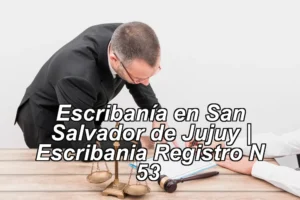 Escribanía en San Salvador de Jujuy | Escribania Registro N 53 ◀