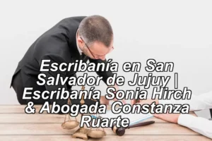 Escribanía en San Salvador de Jujuy | Escribanía Sonia Hirch & Abogada Constanza Ruarte ◀