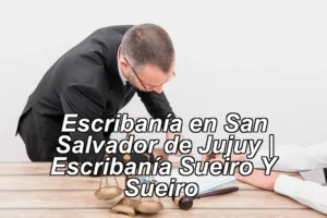 Escribanía en San Salvador de Jujuy | Escribanía Sueiro Y Sueiro ◀