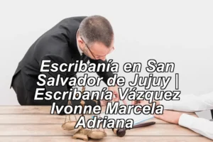 Escribanía en San Salvador de Jujuy | Escribanía Vázquez Ivonne Marcela Adriana ◀
