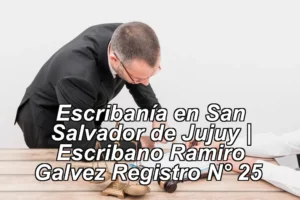 Escribanía en San Salvador de Jujuy | Escribano Ramiro Galvez Registro N° 25 ◀