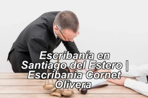 Escribanía en Santiago del Estero | Escribania Cornet Olivera ◀