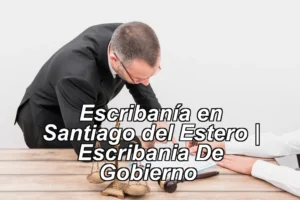 Escribanía en Santiago del Estero | Escribania De Gobierno ◀