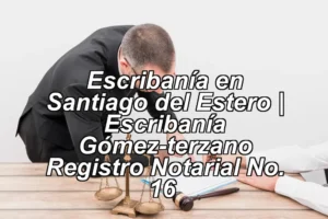 Escribanía en Santiago del Estero | Escribanía Gómez-terzano Registro Notarial No. 16 ◀
