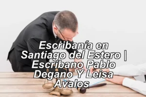 Escribanía en Santiago del Estero | Escribano Pablo Degano Y Leisa Avalos ◀