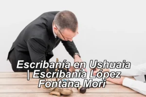 Escribanía en Ushuaia | Escribanía López Fontana Mori ◀
